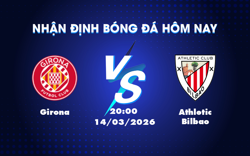 Dự đoán Girona vs Athletic Bilbao 20h00 ngày 14/03: Cuộc đối đầu cân sức tại La Liga