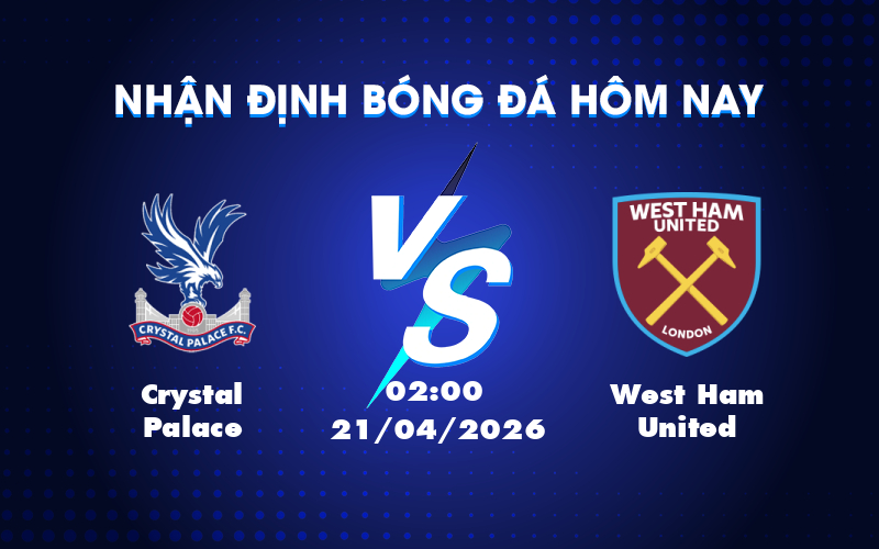 Nhận định kèo Crystal Palace vs West Ham United: Cuộc đọ sức ngang tài