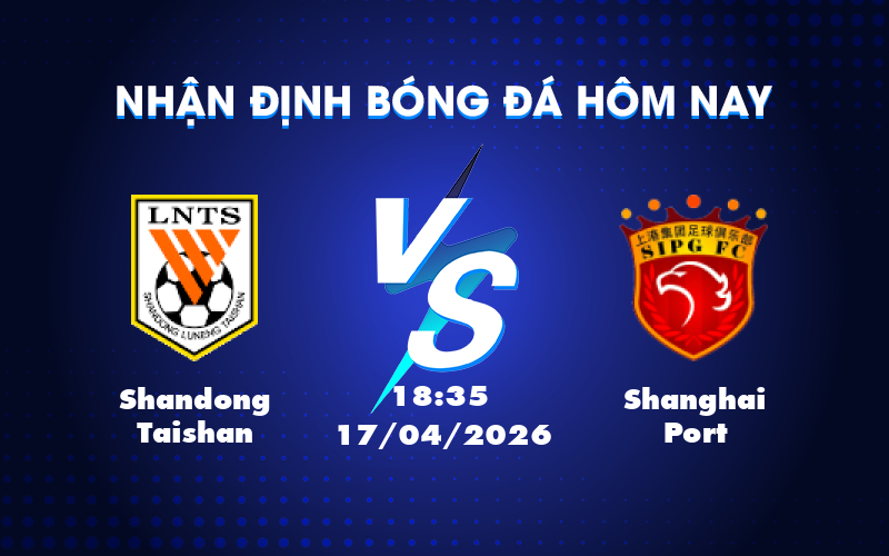 Dự đoán trận đấu Shandong Taishan vs Shanghai Port, lợi thế nghiêng về chủ nhà