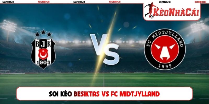 Soi kèo Besiktas vs FC Midtjylland, 01h00 ngày 24/07, Europa League Soi kèo Besiktas vs FC Midtjylland, 01h00 ngày 24/07, Europa League