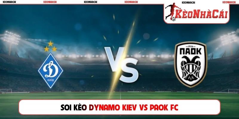 Dự đoán kèo đấu giữa Dynamo Kiev và PAOK FC tại Europa League ngày 24/07 Dự đoán kèo đấu giữa Dynamo Kiev và PAOK FC tại Europa League ngày 24/07