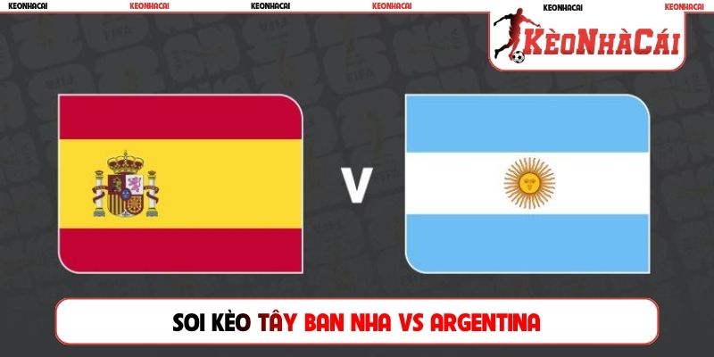 Soi kèo Tây Ban Nha vs Argentina, 02h00, 20/07, World Cup Soi kèo Tây Ban Nha vs Argentina, 02h00, 20/07, World Cup