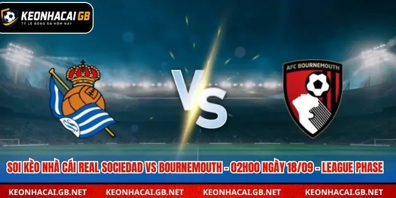Soi Kèo Nhà Cái Real Sociedad Vs Bournemouth – 02h00 Ngày 18/09 – League Phase
