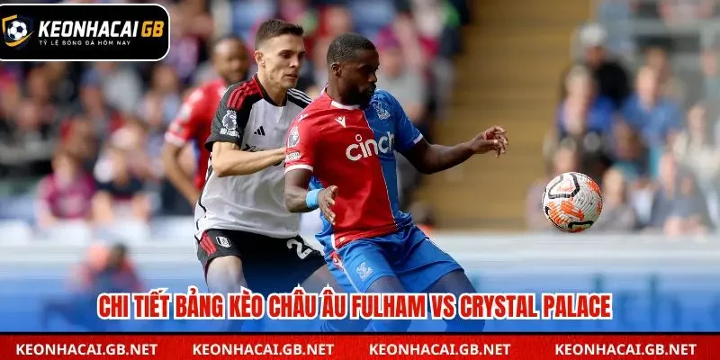 Chi tiết bảng kèo châu Âu Fulham vs Crystal Palace